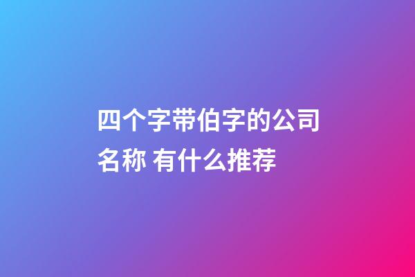 四个字带伯字的公司名称 有什么推荐-第1张-公司起名-玄机派